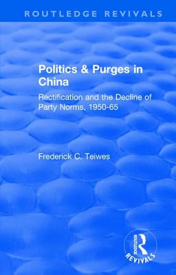 Revival: Politics and Purges in China (1980): Rectification and the Decline of Party Norms, 1950-65 - Teiwes, Frederick C