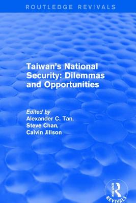 Revival: Taiwan's National Security: Dilemmas and Opportunities (2001) - Tan, Alexander C, and Chan, Steve