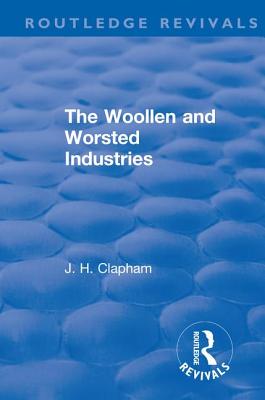 Revival: The Woollen and Worsted Industries (1907) - Clapham, J H