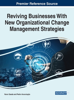 Reviving Businesses With New Organizational Change Management Strategies - Geada, Nuno (Editor), and Anunciao, Pedro (Editor)