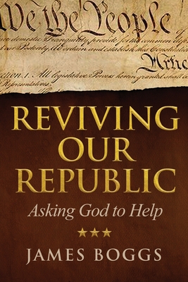 Reviving Our Republic: Asking God to Help - Boggs, James