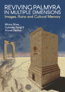 Reviving Palmyra in Multiple Dimensions: Images, Ruins and Cultural Memory