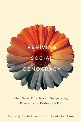 Reviving Social Democracy: The Near Death and Surprising Rise of the Federal Ndp - Laycock, David (Editor)