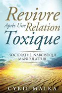 Revivre Apres Une Relation Toxique: Sociopathe, Narcissique, Manipulateur...