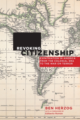 Revoking Citizenship: Expatriation in America from the Colonial Era to the War on Terror - Herzog, Ben, and Roman, Ediberto