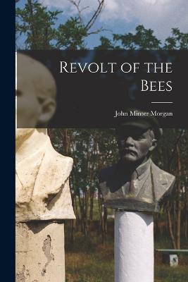 Revolt of the Bees - Morgan, John Minter