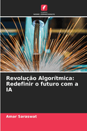Revolu??o Algor?tmica: Redefinir o futuro com a IA