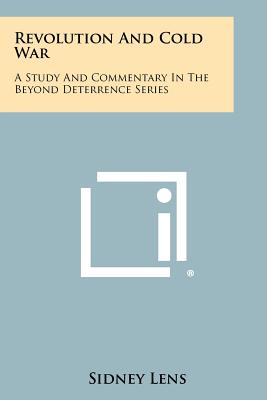 Revolution and Cold War: A Study and Commentary in the Beyond Deterrence Series - Lens, Sidney