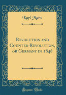 Revolution and Counter-Revolution, or Germany in 1848 (Classic Reprint)