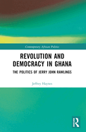 Revolution and Democracy in Ghana: The Politics of Jerry John Rawlings