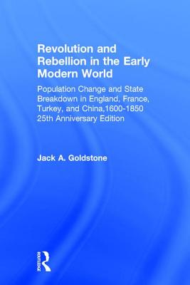 Revolution and Rebellion in the Early Modern World: Population Change and State Breakdown in England, France, Turkey, and China,1600-1850; 25th Anniversary Edition - Goldstone, Jack A