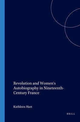 Revolution and Women's Autobiography in Nineteenth-Century France - Hart, Kathleen