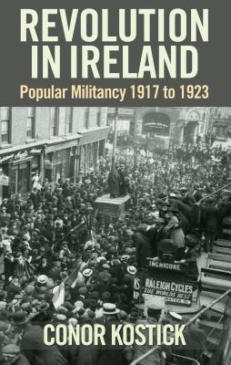 Revolution in Ireland: Popular Militancy 1917-1923 - Kostick, Conor