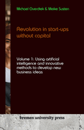 Revolution in start-ups without capital: Volume 1: Using artificial intelligence and innovative methods to develop new business ideas