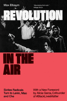 Revolution in the Air: Sixties Radicals Turn to Lenin, Mao and Che - Elbaum, Max, and Garza, Alicia (Foreword by)