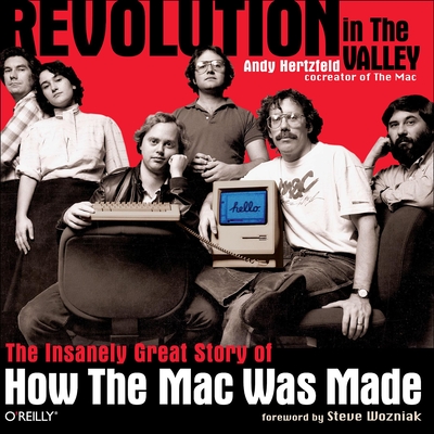 Revolution in the Valley [Paperback]: The Insanely Great Story of How the Mac Was Made - Hertzfeld, Andy