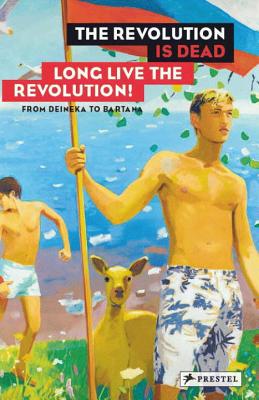 Revolution is Dead - Long Live the Revolution: From Malevixh to Judd, from Deineka to Bartana - Baumgartner, Michael (Editor), and Buhler, Kathleen (Editor)