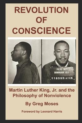 Revolution of Conscience: Martin Luther King, Jr. and the Philosophy of Nonviolence - Harris, Leonard (Foreword by), and Moses, Greg