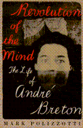 Revolution of the Mind: The Life of Andre Breton