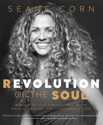 Revolution of the Soul: Awaken to Love Through Raw Truth, Radical Healing, and Conscious Action - Corn, Seane