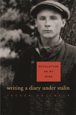 Revolution on My Mind: Writing a Diary Under Stalin - Hellbeck, Jochen
