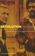 Revolution Televised: Prime Time and the Struggle for Black Power