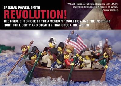 Revolution!: The Brick Chronicle of the American Revolution and the Inspiring Fight for Liberty and Equality That Shook the World - Smith, Brendan Powell