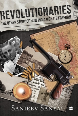 Revolutionaries: The Other Story of How India Won Its Freedom - Sanyal, Sanjeev