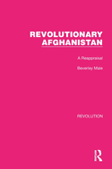 Revolutionary Afghanistan: A Reappraisal