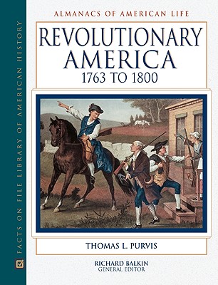 Revolutionary America, 1763 to 1800 - Purvis, Thomas L, and Thomas L Purvis, and Balkin, Richard (Editor)