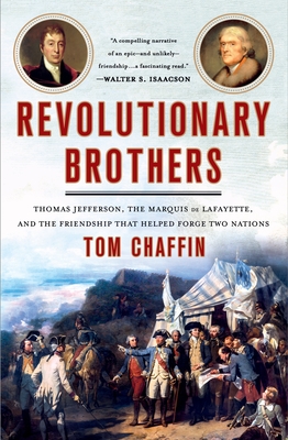 Revolutionary Brothers: Thomas Jefferson, the Marquis de Lafayette, and the Friendship That Helped Forge Two Nations - Chaffin, Tom