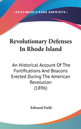 Revolutionary Defenses In Rhode Island: An Historical Account Of The Fortifications And Beacons Erected During The American Revolution (1896)