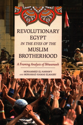 Revolutionary Egypt in the Eyes of the Muslim Brotherhood: A Framing Analysis of Ikhwanweb - El-Nawawy, Mohammed, and Elmasry, Mohamad Hamas