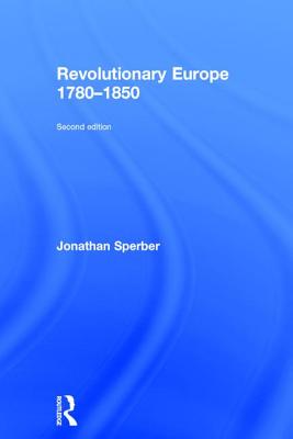 Revolutionary Europe 1780-1850 - Sperber, Jonathan