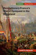 Revolutionary France's War of Conquest in the Rhineland: Conquering the Natural Frontier, 1792-1797