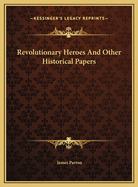 Revolutionary Heroes and Other Historical Papers