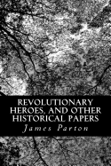 Revolutionary Heroes, And Other Historical Papers