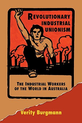 Revolutionary Industrial Unionism - Burgmann, Verity