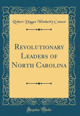 Revolutionary Leaders of North Carolina (Classic Reprint) - Connor, Robert Digges Wimberly