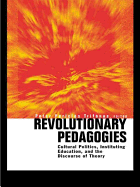 Revolutionary Pedagogies: Cultural Politics, Education, and Discourse of Theory