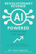 Revolutionary Revenue: AI Powered Strategies for Sales: AI-Driven Insights For Sales Transformations