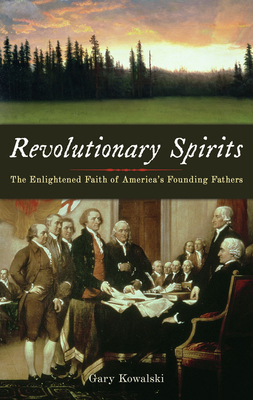 Revolutionary Spirits: The Enlightened Faith of America's Founding Fathers - Kowalski, Gary