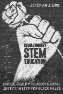 Revolutionary Stem Education: Critical-Reality Pedagogy and Social Justice in Stem for Black Males