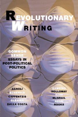 Revolutionary Writing: Common Sense Essays in Post-Political Politics - Bonefeld, Werner (Editor)