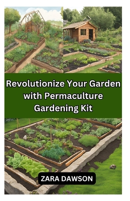 Revolutionize Your Garden with Permaculture Gardening Kit: Sustainable, Organic, and Eco-friendly - Dawson, Zara