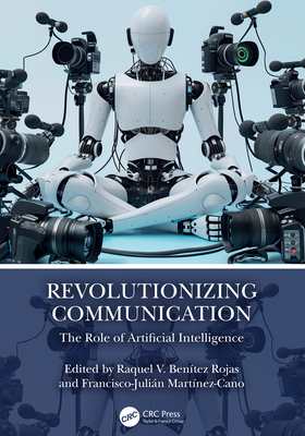 Revolutionizing Communication: The Role of Artificial Intelligence - Rojas, Raquel V Bentez (Editor), and Martnez-Cano, Francisco-Julin (Editor)