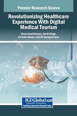 Revolutionizing Healthcare Experience With Digital Medical Tourism - Hassan, Viana Imad (Editor), and Singh, Amrik (Editor), and Jaboob, Ali Said (Editor)