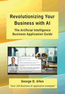 Revolutionizing Your Business with AI: The Ultimate Artificial Intelligence Business Application Guide