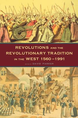 Revolutions and the Revolutionary Tradition: In the West 1560-1991 - Parker, David (Editor)