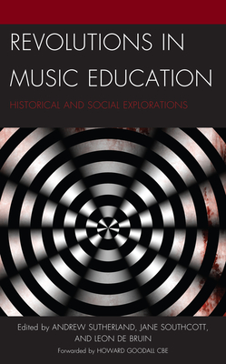 Revolutions in Music Education: Historical and Social Explorations - Sutherland, Andrew (Editor), and Southcott, Jane (Editor), and de Bruin, Leon (Editor)